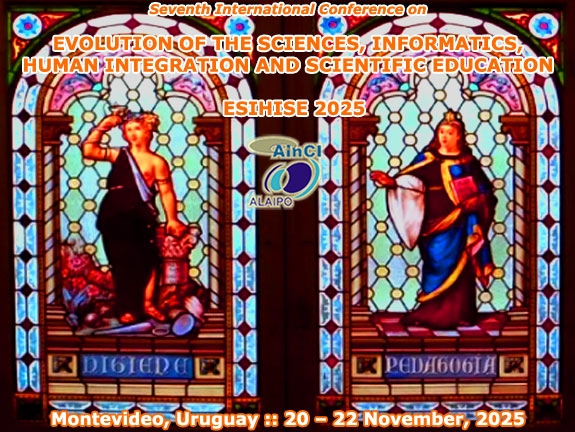 7th International Conference on Evolution of the Sciences, Informatics, Human Integration and Scientific Education ( ESIHISE 2025 ) :: Montevideo – Uruguay :: November 20 – 22, 2025